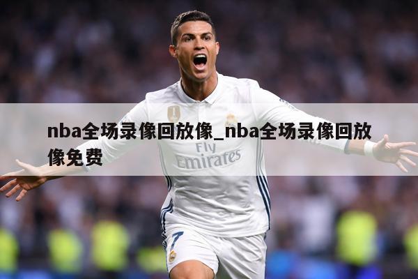 nba全场录像回放像_nba全场录像回放像免费