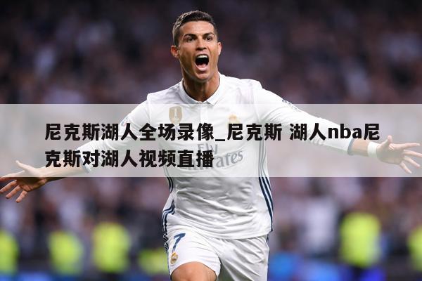 尼克斯湖人全场录像_尼克斯 湖人nba尼克斯对湖人视频直播