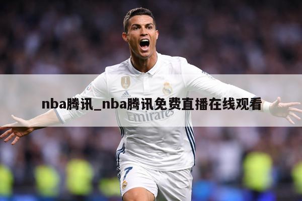 nba腾讯_nba腾讯免费直播在线观看