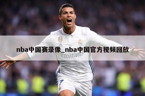 nba中国赛录像_nba中国官方视频回放