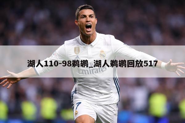 湖人110-98鹈鹕_湖人鹈鹕回放517