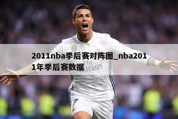2011nba季后赛对阵图_nba2011年季后赛数据