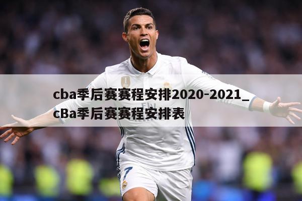cba季后赛赛程安排2020-2021_cBa季后赛赛程安排表