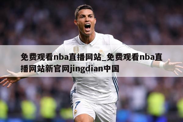 免费观看nba直播网站_免费观看nba直播网站新官网jingdian中国