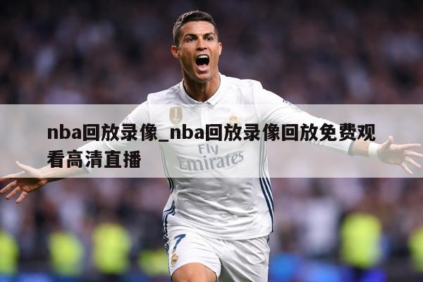 nba回放录像_nba回放录像回放免费观看高清直播