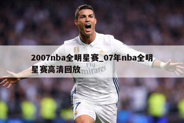 2007nba全明星赛_07年nba全明星赛高清回放