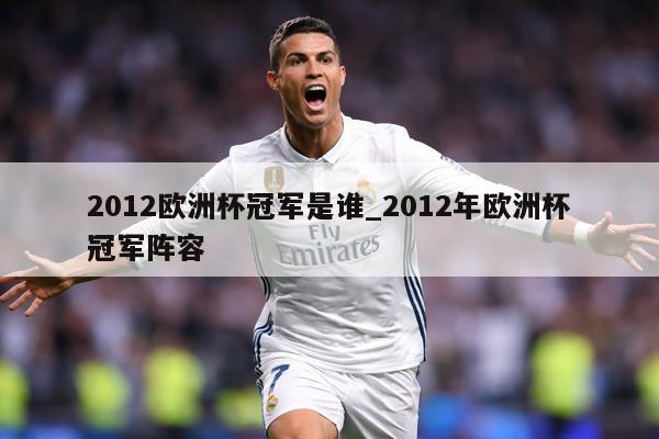 2012欧洲杯冠军是谁_2012年欧洲杯冠军阵容